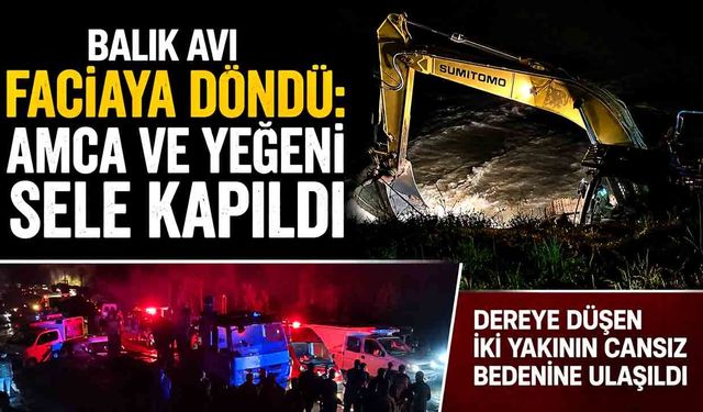 Balık Avı Faciaya Döndü: Amca ve Yeğeni Sele Kapıldı