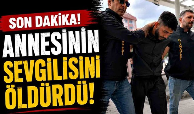 Annesinin sevgilisini öldüren zanlı tutuklandı