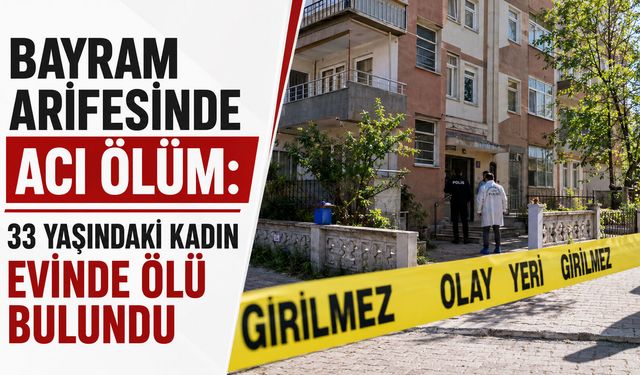 Bayram arifesinde acı ölüm: 33 yaşındaki kadın evinde ölü bulundu