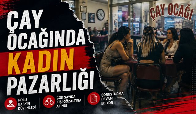 Çay ocağında kadın pazarlığına polis baskını: 4 kişi tutuklandı