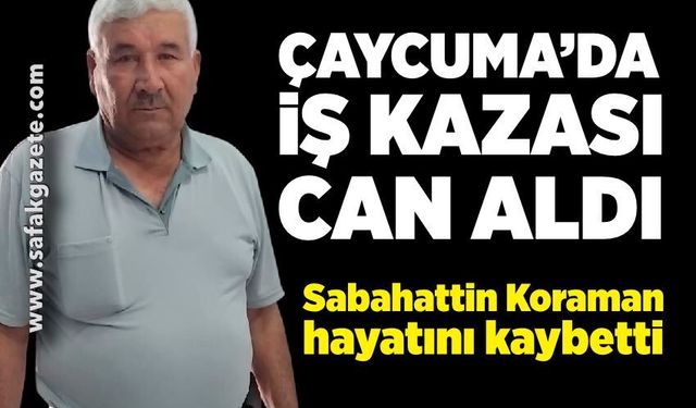 Çaycuma’da iş kazası can aldı; Sabahattin Koraman hayatını kaybetti