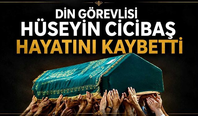 Din görevlisi Hüseyin Cicibaş hayatını kaybetti
