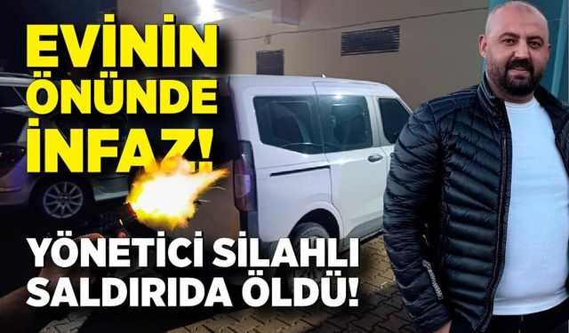 Evinin önünde infaz! Yönetici silahlı saldırıda öldü