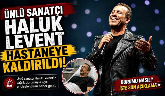 Ünlü sanatçı Haluk Levent hastaneye kaldırıldı