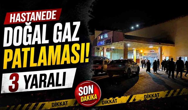 Hastanede doğal gaz patlaması: 3 yaralı