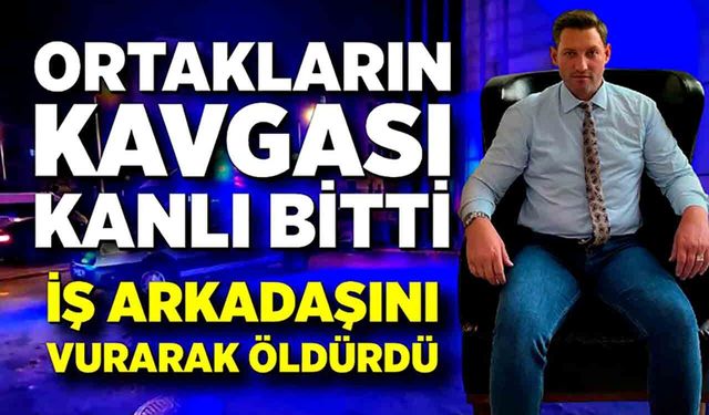 Tartıştığı İş ortağını silahla vurarak öldürdü