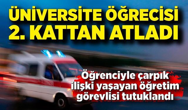 Üniversite öğrencisi yarı çıplak ikinci kattan atladı