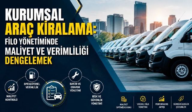 Kurumsal Araç Kiralama: Filo Yönetiminde Maliyet ve Verimliliği Dengelemek