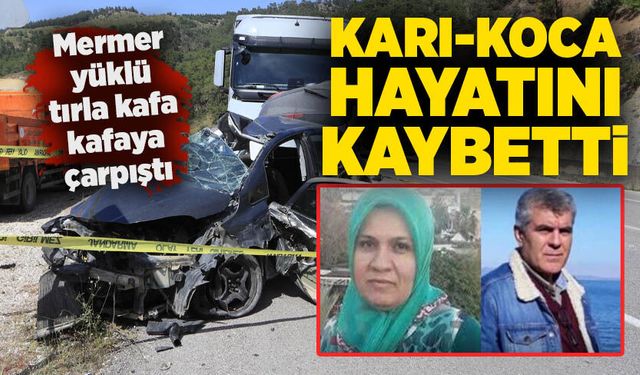 Mermer yüklü tırla kafa kafaya çarpıştı: Feci kazada karı-koca hayatını kaybetti