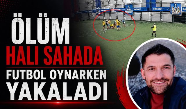 Ölüm halı sahada futbol oynarken yakaladı