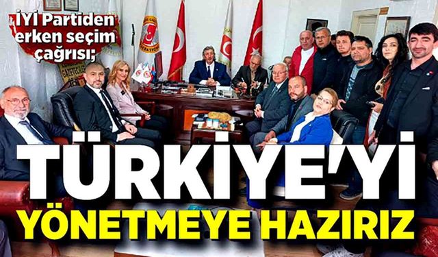 İYİ Partiden erken seçim çağrısı; Türkiye'yi yönetmeye hazırız
