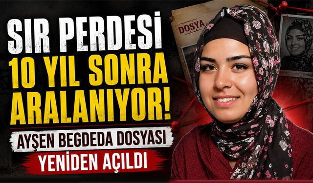 Sır perdesi 10 yıl sonra aralanıyor! Ayşen Begdeda dosyası yeniden açıldı