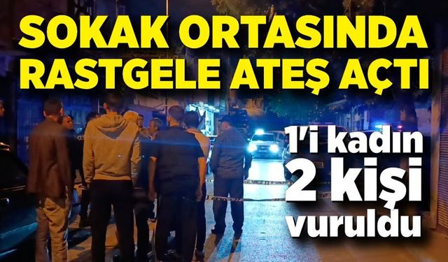Sokak ortasında rastgele ateş açtı: 1'i kadın 2 kişi yaralandı