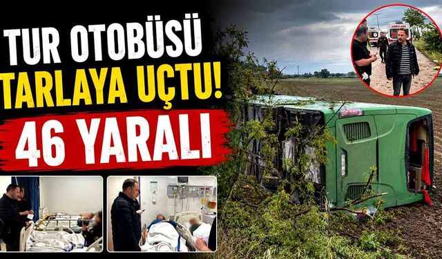 Tur otobüsü tarlaya uçtu: 46 yaralı