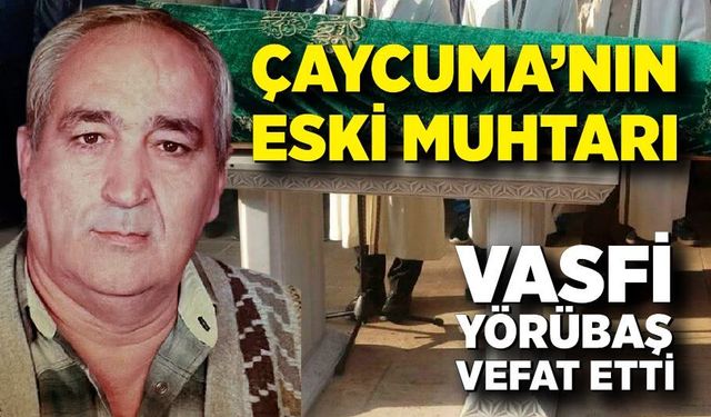 Çaycuma’nın Eski Muhtarı Vasfi Yörübaş Vefat Etti