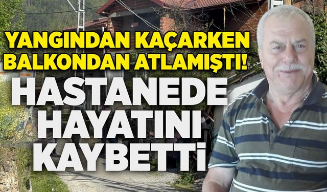 Yangından kaçarken balkondan atlamıştı! Hastanede hayatını kaybetti