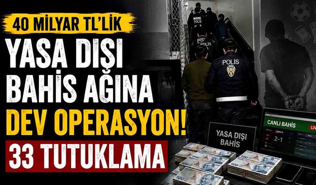40 milyar liralık yasa dışı bahis ağına dev operasyon: 33 tutuklama