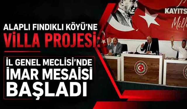 Alaplı Fındıklı Köyü’ne Villa Projesi: İl Genel Meclisi’nde İmar Mesaisi Başladı
