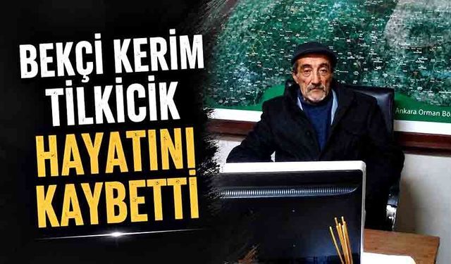 Bekçi Kerim Tilkicik hayatını kaybetti