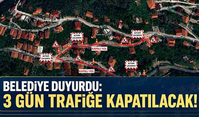 Belediye duyurdu: 3 gün trafiğe kapatılacak!
