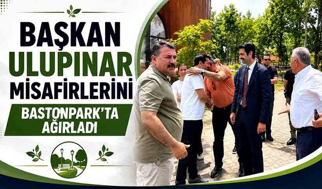 Başkan Ulupınar misafirlerini BastonPark’ta ağırladı