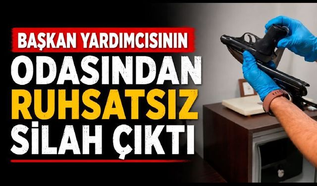 Başkan yardımcısının odasından ruhsatsız silah çıktı