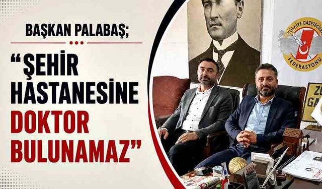Başkan Palabaş; “Şehir Hastanesine doktor bulunamaz”