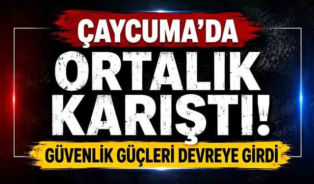 Çaycuma’da ortalık karıştı: Güvenlik güçleri devreye girdi