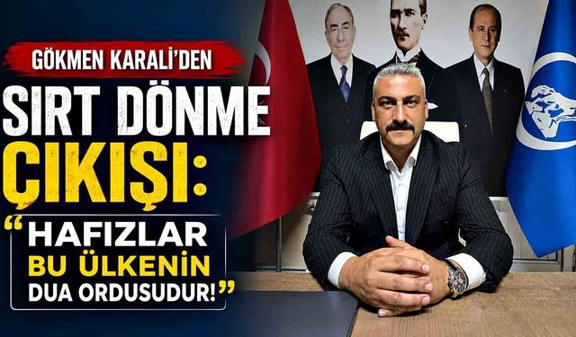 Gökmen Karali’den "Sırt Dönme" Çıkışı: "Hafızlar Bu Ülkenin Dua Ordusudur!"