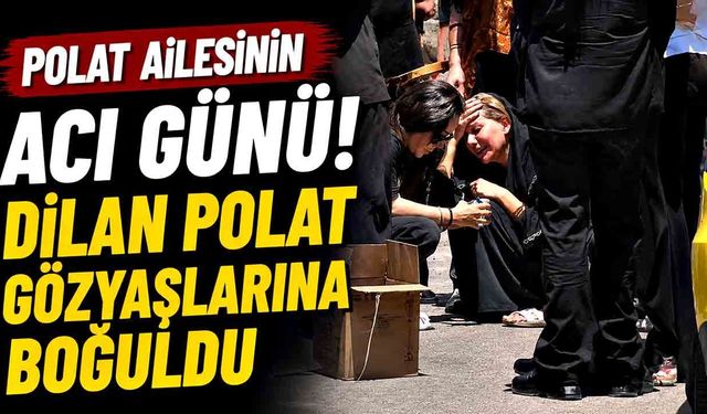 Polat ailesinin acı günü: Dilan Polat cenazede gözyaşlarına boğuldu