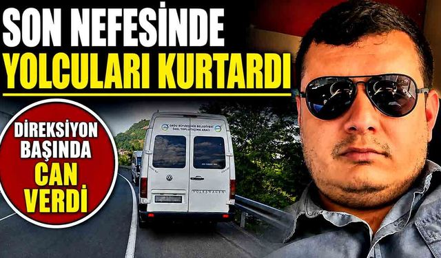 Direksiyon Başında Can Verdi! Son Nefesinde Yolcuları Kurtardı