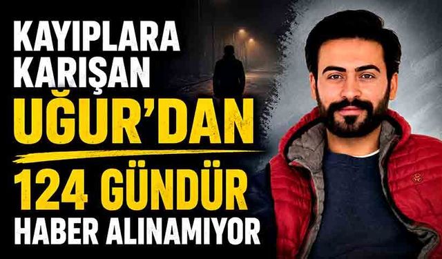 Evin camından çıkıp kayıplara karışan Uğur'dan 124 gündür haber alınamıyor