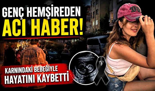 Genç Hemşireden Acı Haber: Karnındaki Bebeğiyle Hayatını Kaybetti
