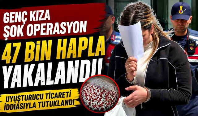Genç Kıza Şok Operasyon: 47 Bin Hapla Yakalandı