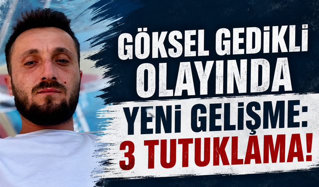 Göksel Gedikli olayında yeni gelişme: 3 tutuklama!