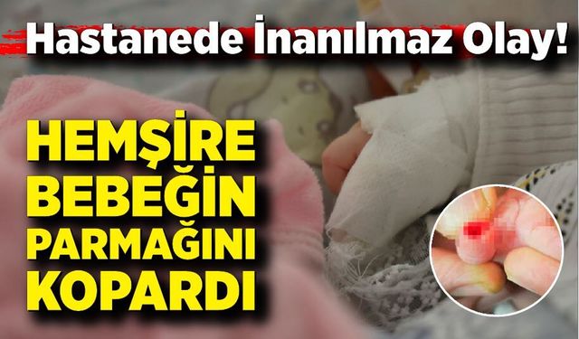 Hastanede skandal hata! 5 Aylık Bebeğin Parmağı Koptu