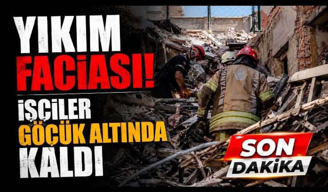 Yıkım sırasında facia! İşçiler göçük altında kaldı