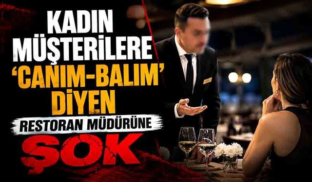 Kadın müşterilere ‘canım-balım' diyen restoran müdürüne şok