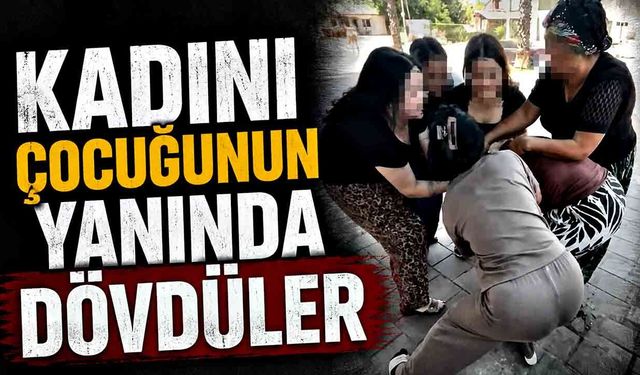 Genç kadını çocuğunun yanında hem dövdüler hem de videoya çektiler