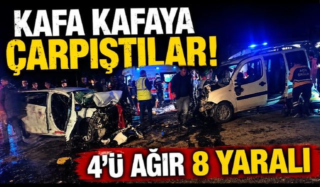 İki araç kafa kafaya çarpıştı: 4'ü ağır 8 yaralı