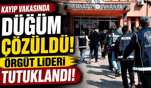 Kayıp dosyasında şok gelişme! Suç örgütüne operasyon