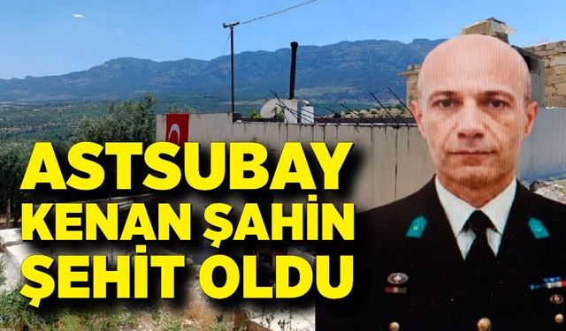Astsubay Kenan Şahin şehit oldu