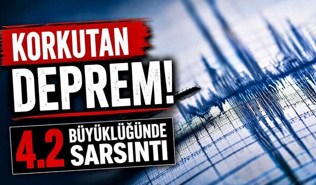 Korkutan deprem! 4.2 büyüklüğünde sarsıntı