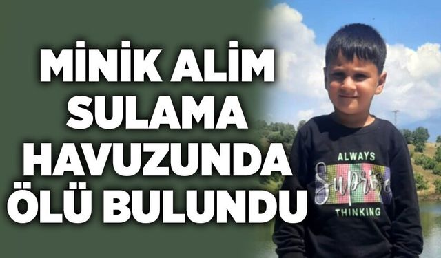 Minik Alim sulama havuzunda ölü bulundu