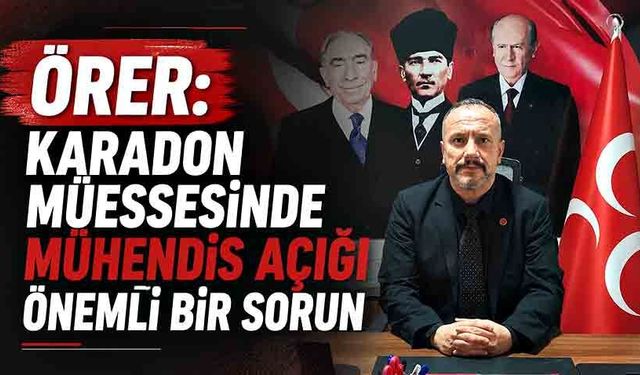 Örer: "Karadon Müessesinde mühendis açığı önemli bir sorun"