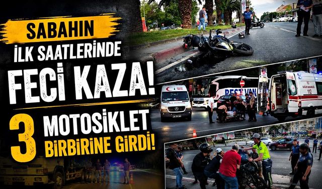 Sabahın ilk saatlerinde feci kaza: 3 motosiklet birbirine girdi!