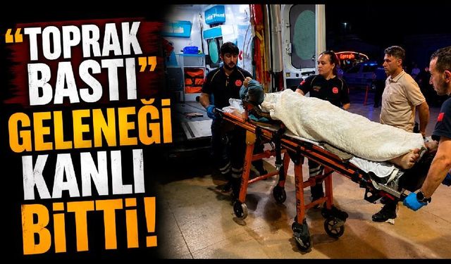 "Toprak bastı" geleneği kanlı bitti