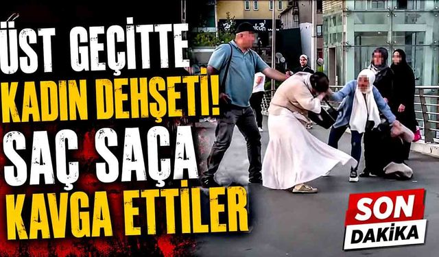 Üst Geçitte Kadın Dehşeti! Saç Saça Kavga Ettiler