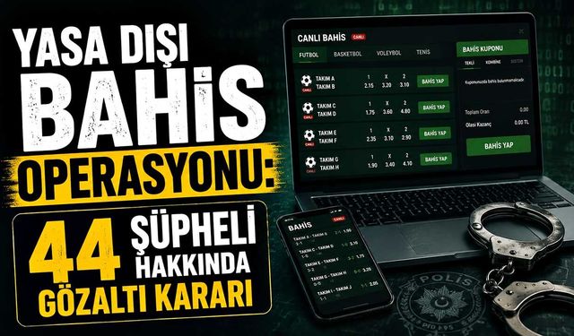 Yasa dışı bahis operasyonu: 44 şüpheli hakkında gözaltı kararı