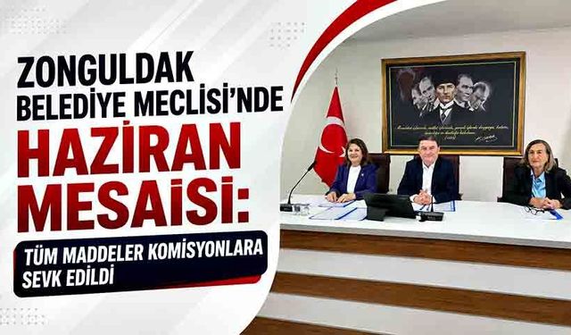 Zonguldak Belediye Meclisi’nde Haziran mesaisi: Tüm maddeler komisyonlara sevk edildi